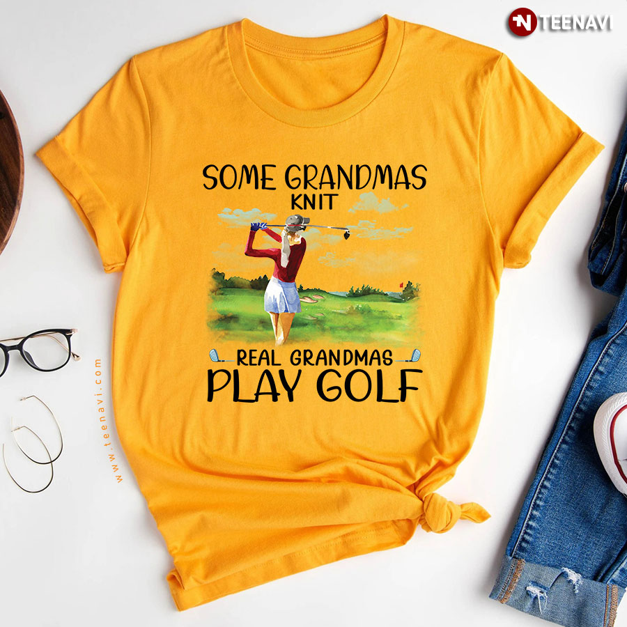 Some Grandmas Knit Real Grandmas Play Golf T-Shirt