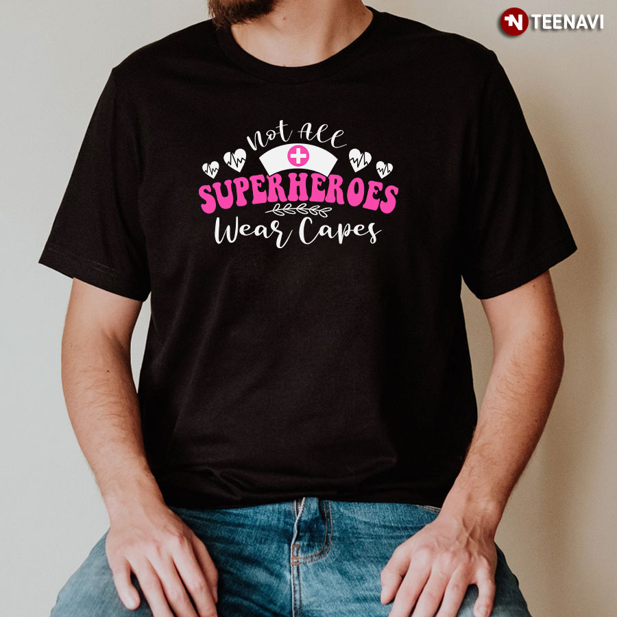 Not All Superheroes Wear Capes Nurse Heart T-Shirt