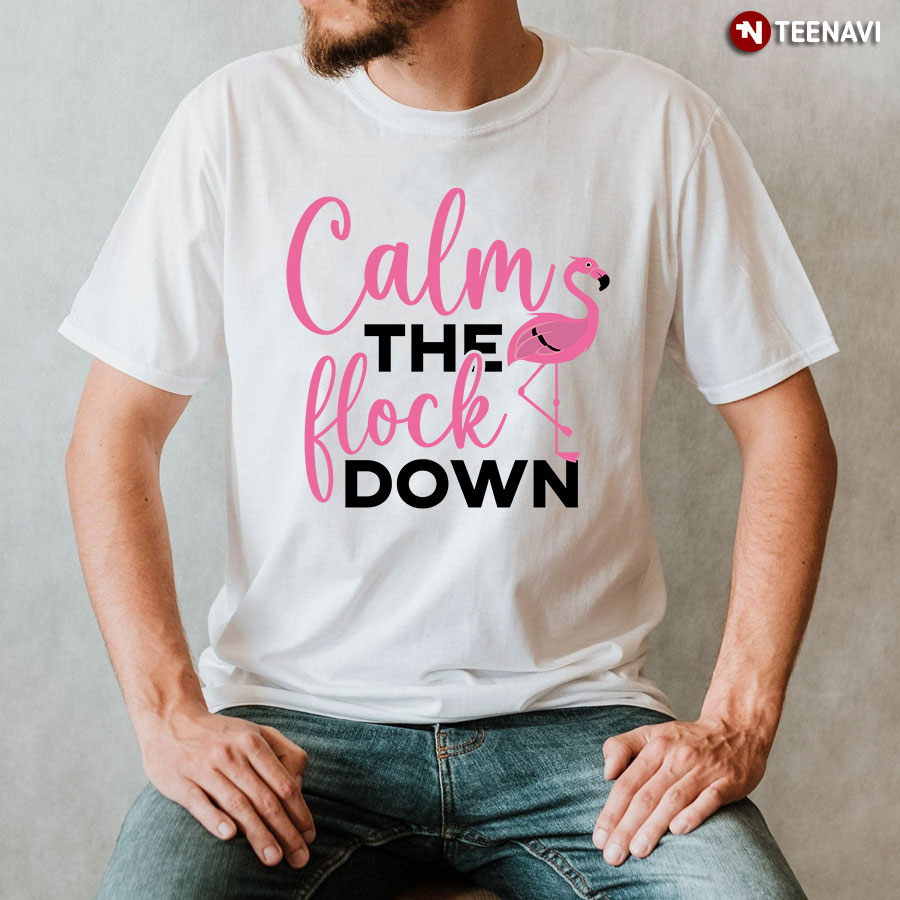 Calm The Flock Down Flamingo T-Shirt