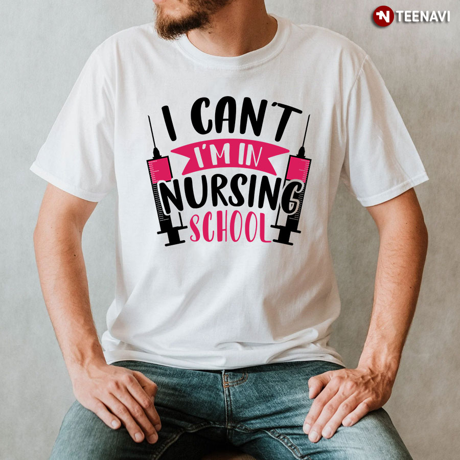 I Can't I'm In Nursing School T-Shirt