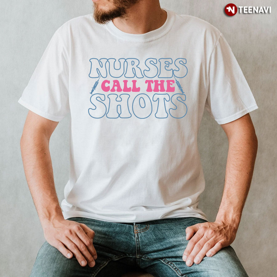 Nurses Call The Shots Syringe Nurse T-Shirt