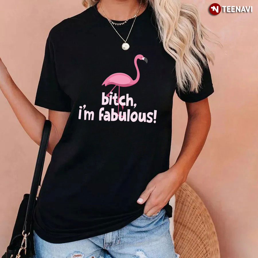 Bitch, I'm Fabulous! Pink Flamingo T-Shirt