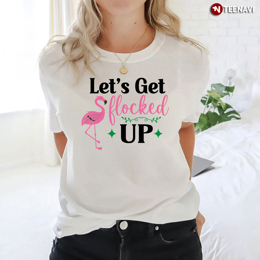Let's Get Flocked Up Flamingo T-Shirt