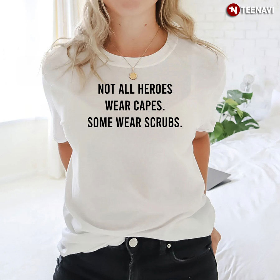 Not All Heroes Wear Capes Some Wear Scrubs Nurse T-Shirt