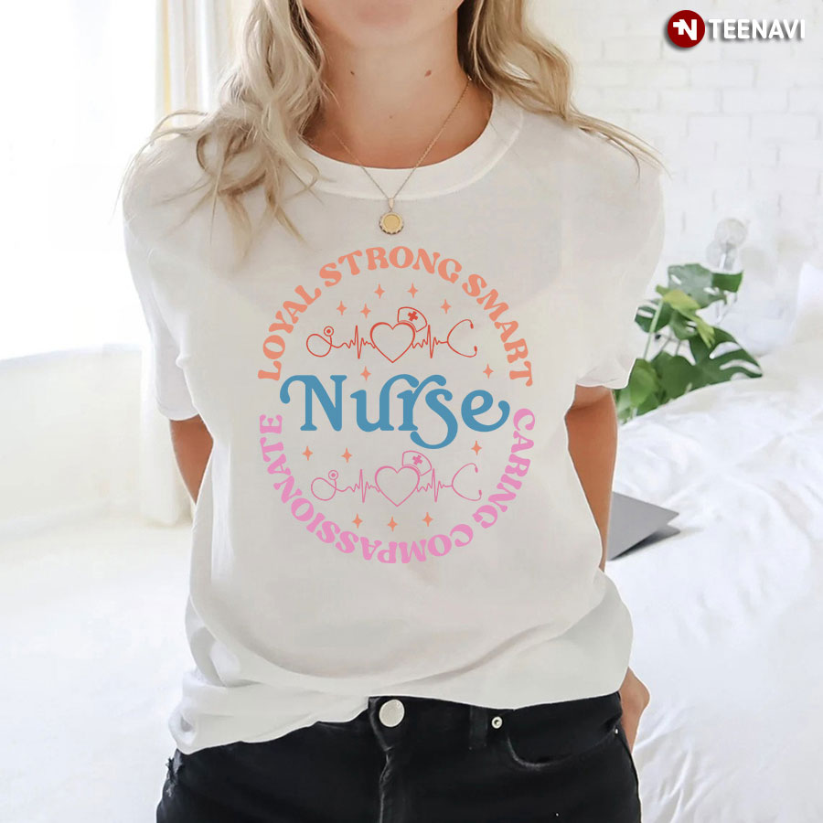 Nurse Loyal Strong Smart Caring Compassionate T-Shirt