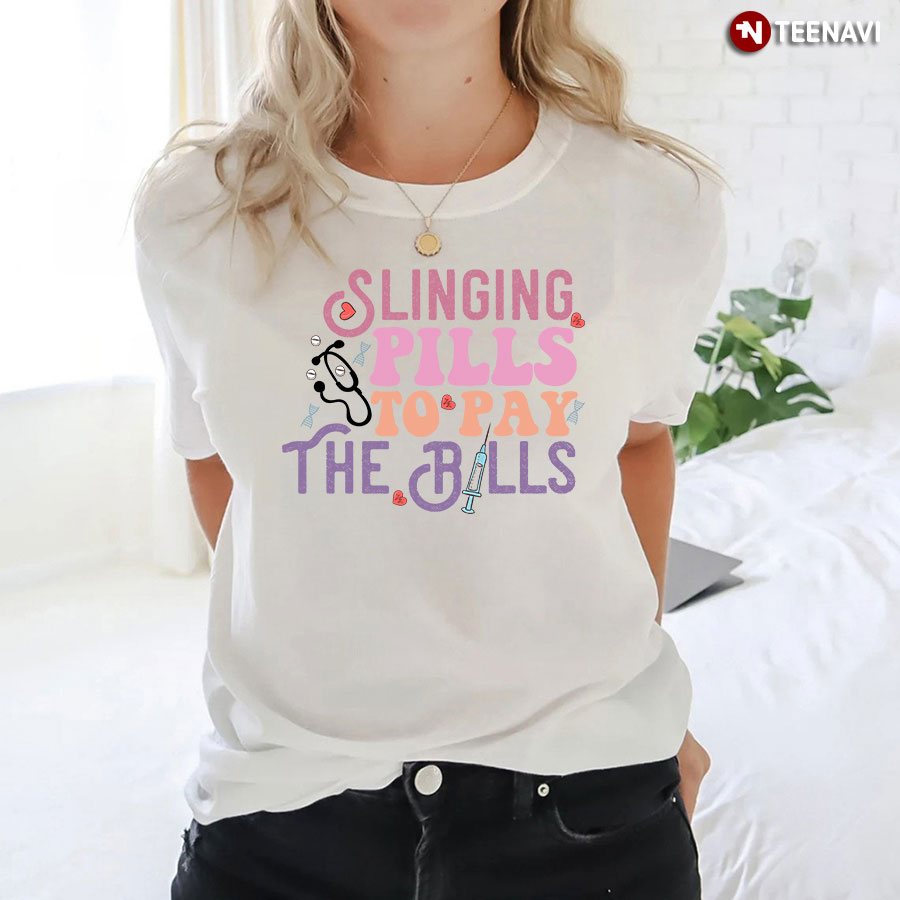 Slinging Pills To Pay The Bills Nurse Syringe Stethoscope T-Shirt