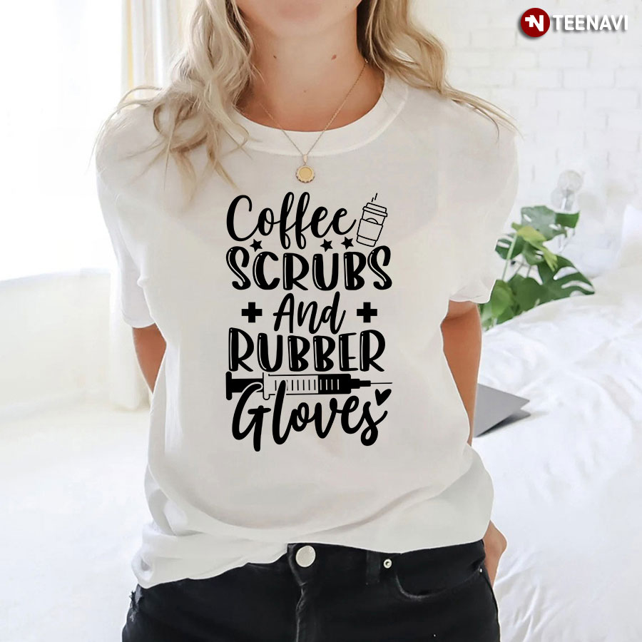 Coffee Scrubs And Rubber Gloves Syringe Coffee Cup Nurse T-Shirt
