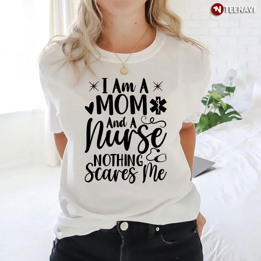 I Am A Mom And A Nurse Nothing Scares Me Stethoscope Heart T-Shirt