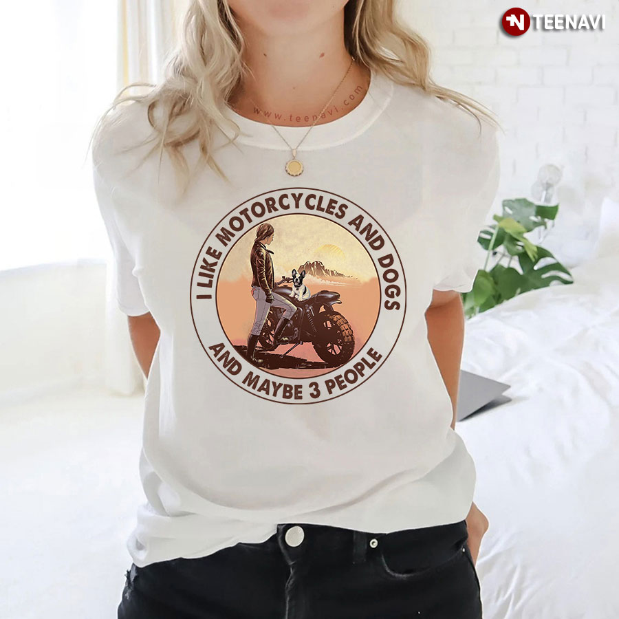 I Like Motorcycles And Dogs And Maybe 3 People T-Shirt