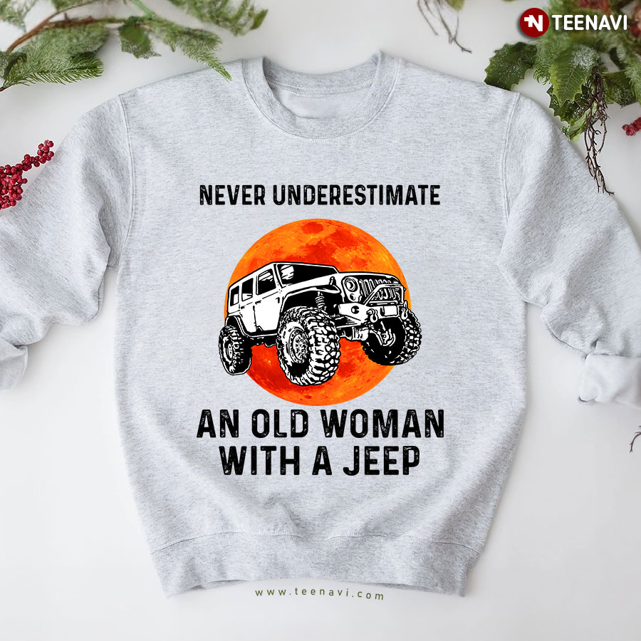Never Underestimate An Old Woman With A Jeep Sweatshirt
