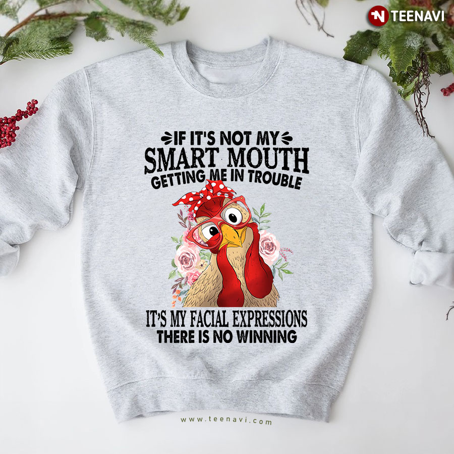 Rooster If It's Not My Smart Mouth Getting Me In Trouble It's My Facial Expression There Is No Winning Sweatshirt