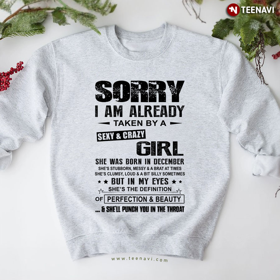 Sorry I Am Already Taken By A Sexy & Crazy Girl She Was Born In December Sweatshirt