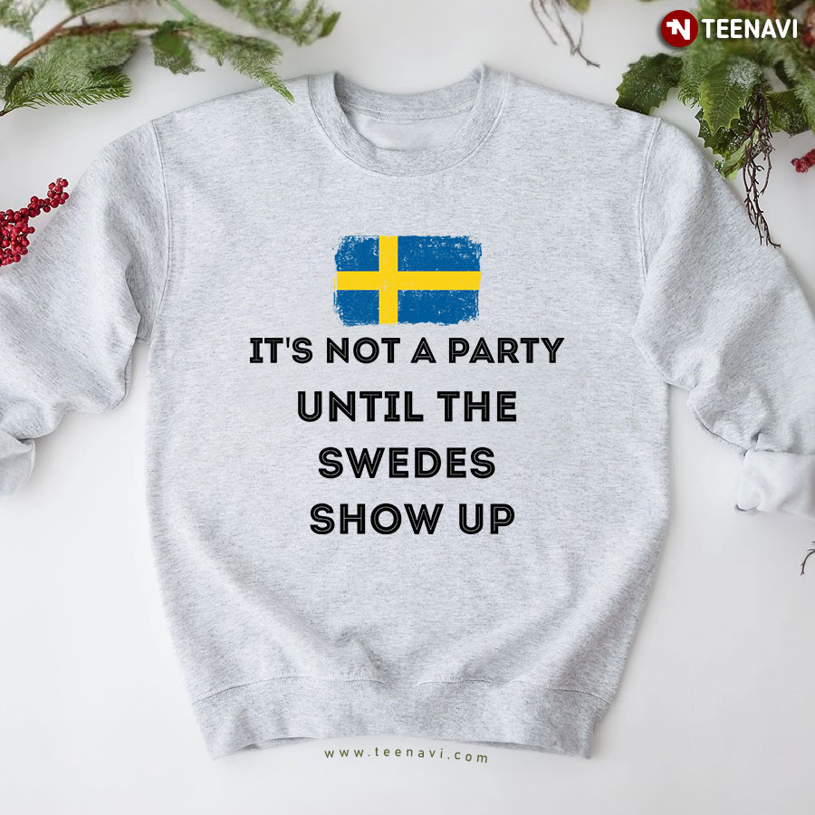 It's Not A Party Until The Swedes Show Up Sweatshirt