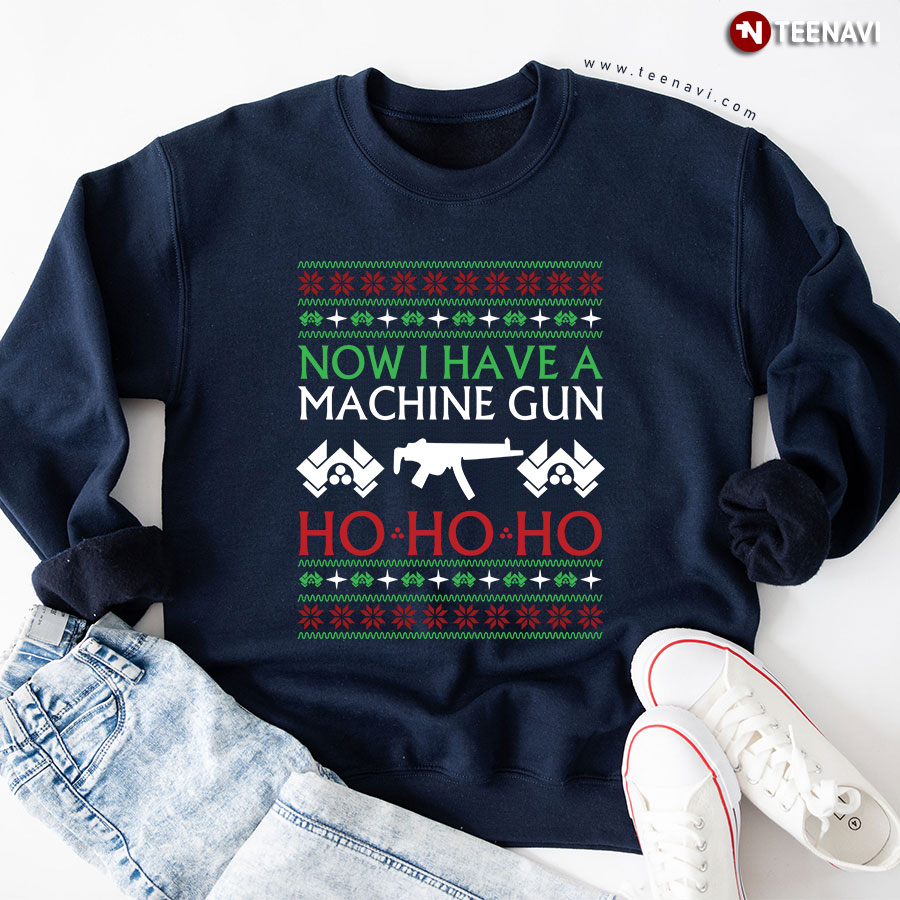 Now I Have A Machine Gun Ho Ho Ho Ugly Christmas Sweatshirt