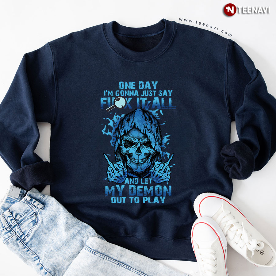 One Day I'm Gonna Just Say Fuck It All And Let My Demon Out To Play Skull Sweatshirt