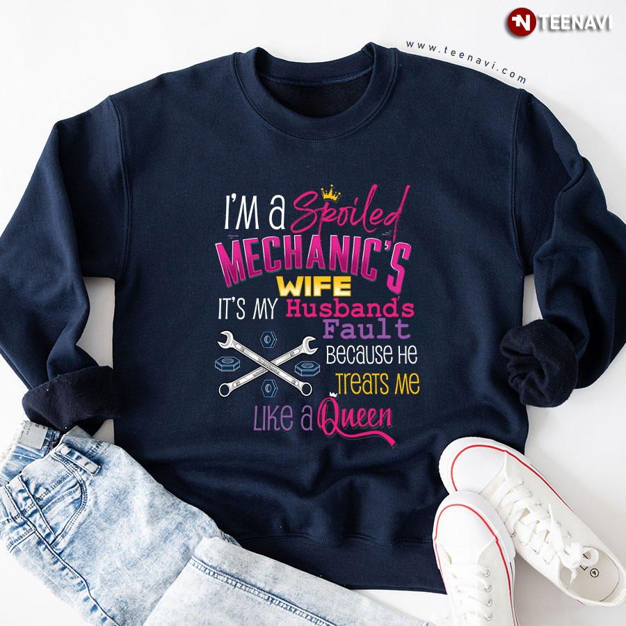 I'm A Spoiled Mechanic's Wife It's My Husband's Fault Because He Treats Me Like A Queen Sweatshirt
