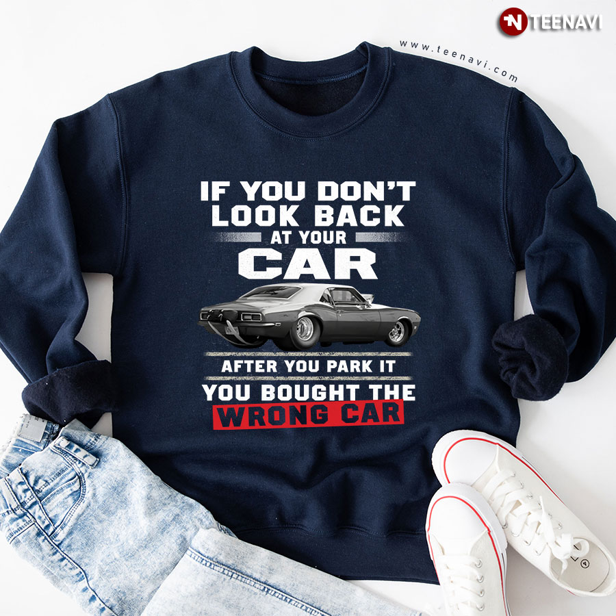 If You Don't Look Back At Your Car After You Park It You Bought The Wrong Car Sweatshirt