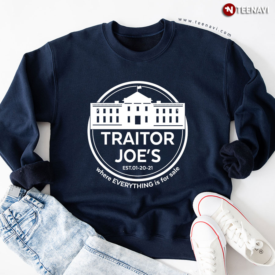 Traitor Joe's Where Everything Is For Sale Est 01-20-21 White House Political Sweatshirt
