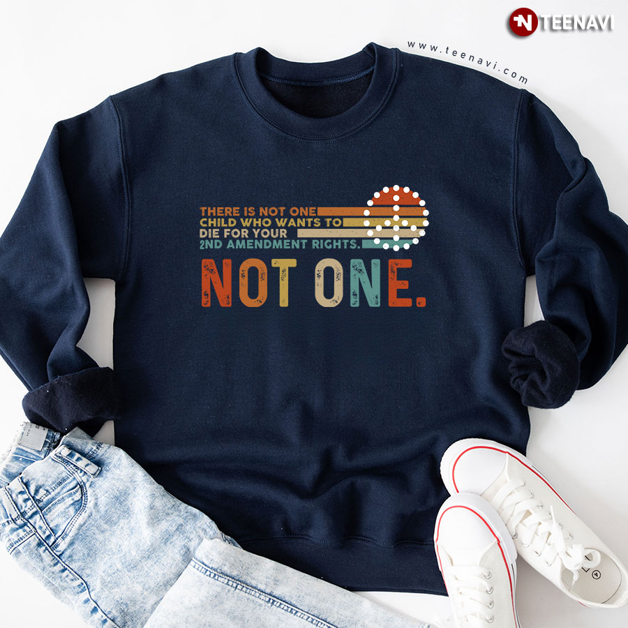 There Is Not One Child Who Wants To Die For Your 2nd Amendment Rights Not One Vintage Sweatshirt