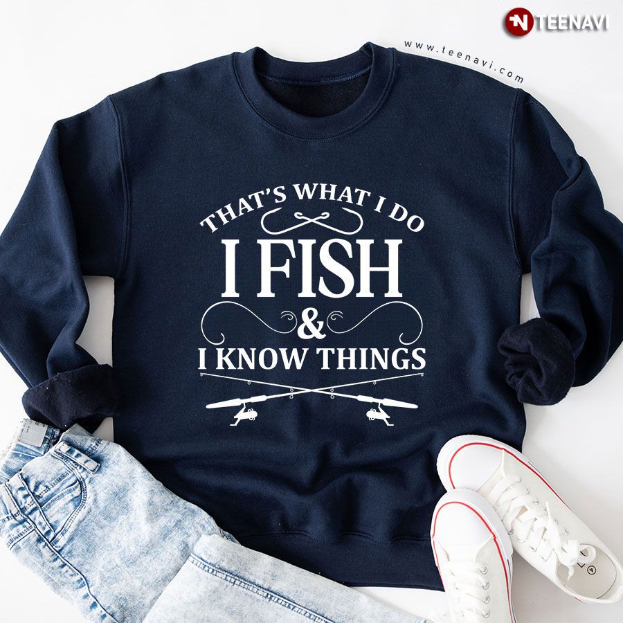 That's What I Do I Fish & I Know Things Fishing Rod Hook Fisherman Sweatshirt
