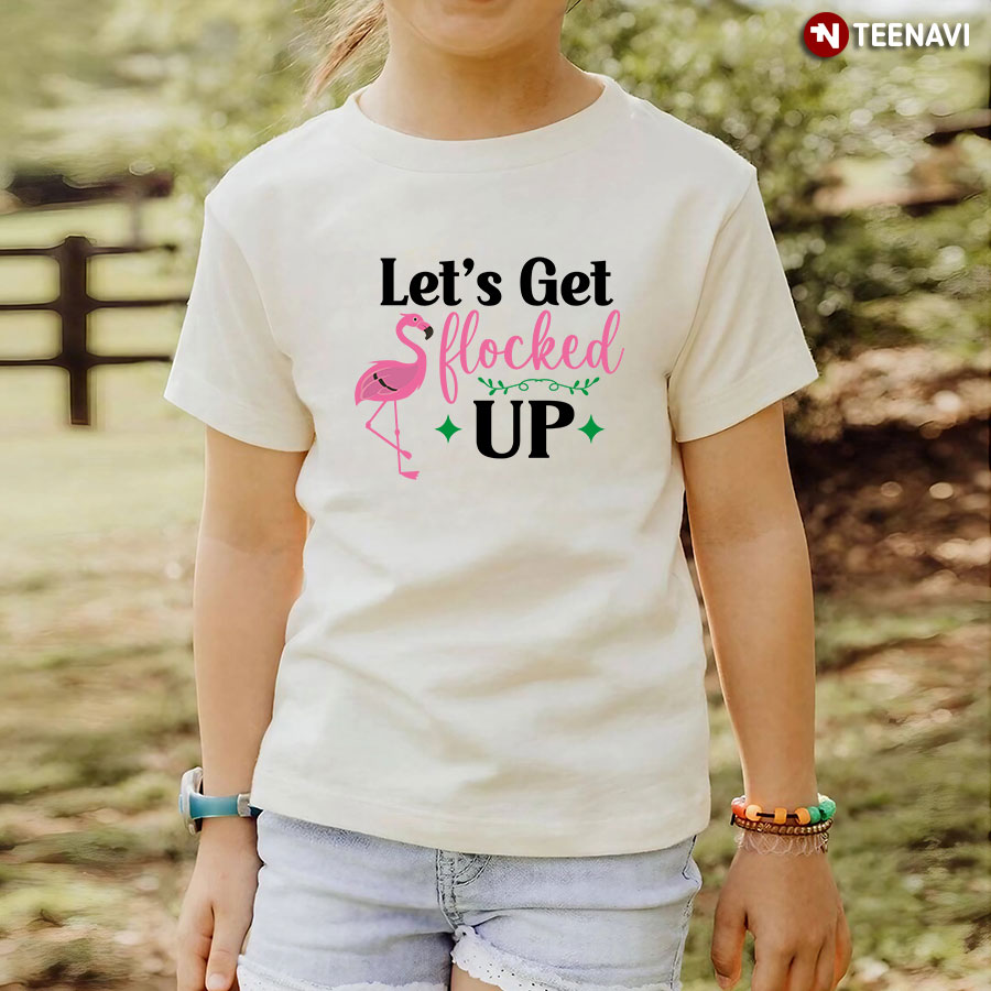 Let's Get Flocked Up Flamingo T-Shirt