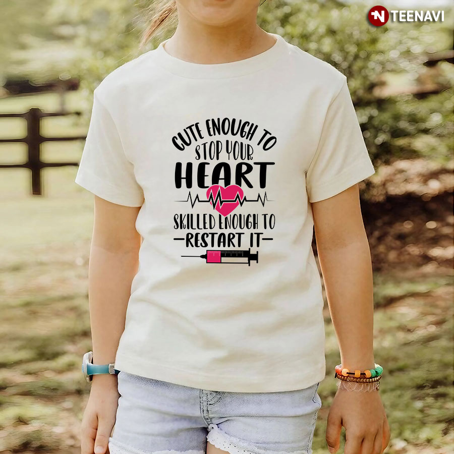 Cute Enough To Stop Your Heart Skilled Enough To Restart It Nurse T-Shirt