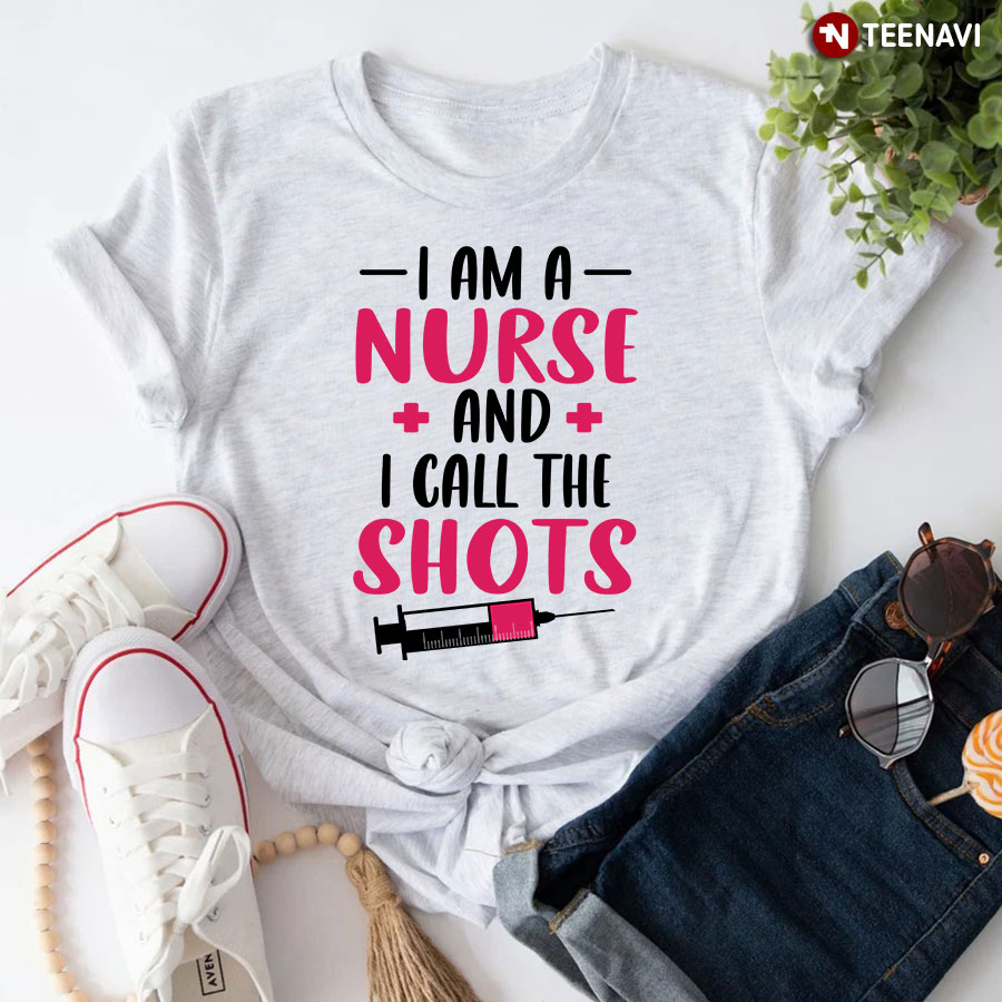 I Am A Nurse And I Call The Shots Syringe T-Shirt