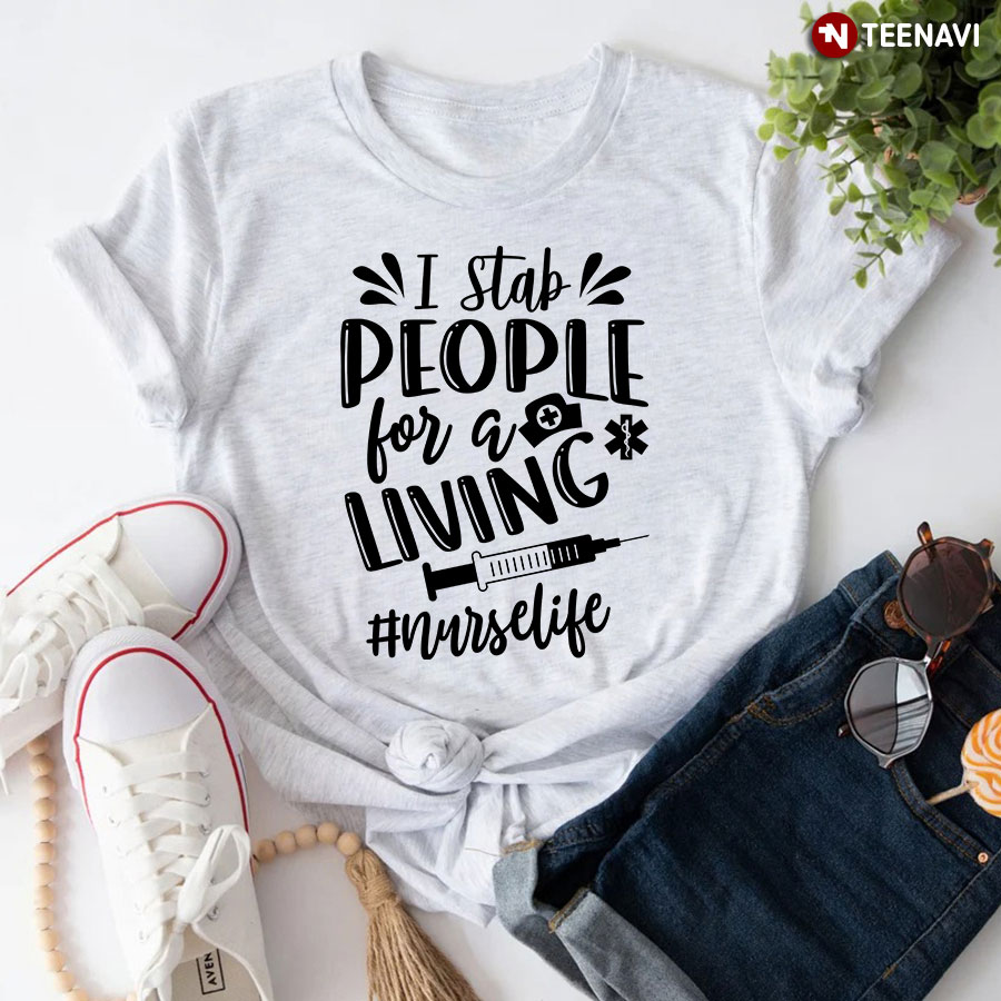 I Stab People For A Living Nurse Life T-Shirt