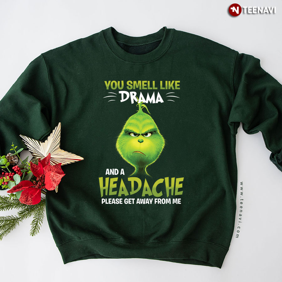 You Smell Like Drama And A Headache Please Get Away From Me Grinch Christmas Sweatshirt