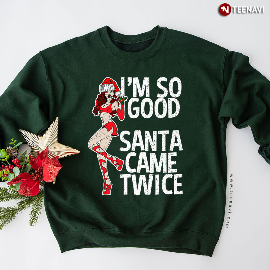 I’m So Good Santa Came Twice Santa Girl Christmas Sweatshirt