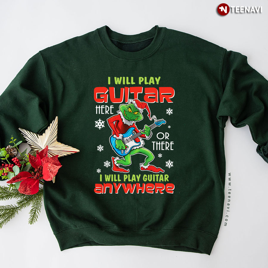 I Will Play Guitar Here Or There Anywhere Grinch Christmas Sweatshirt
