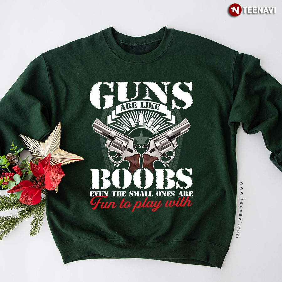 Guns Are Like Boobs Even The Small Ones Are Fun To Play With Sweatshirt