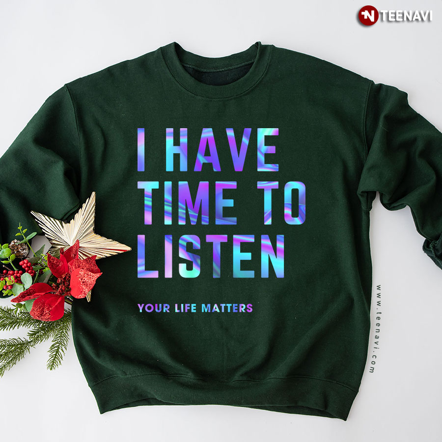 I Have Time To Listen Your Life Matters Suicide Prevention Awareness Sweatshirt