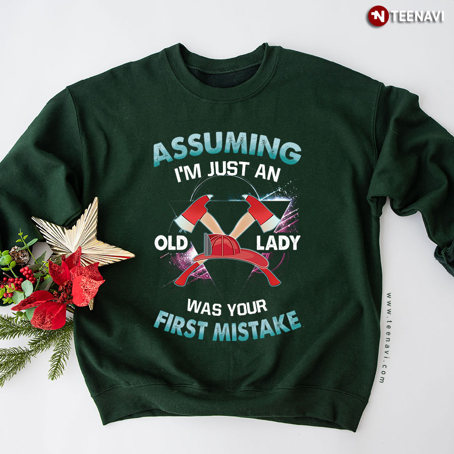 Assuming I'm Just An Old Lady Was Your First Mistake Firefighter Firewoman Sweatshirt