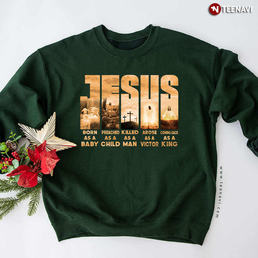 Jesus Born As A Baby Preached As A Child Killed As A Man Christian Sweatshirt