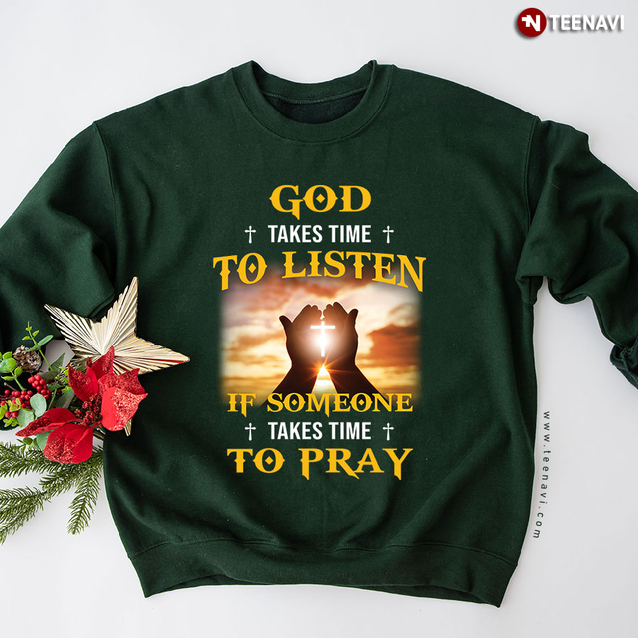 God Takes Time To Listen If Someone Takes Time To Pray Cross Sweatshirt