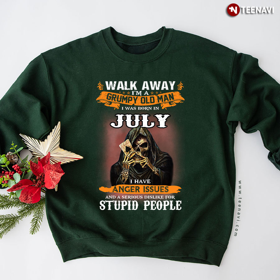 Walk Away I'm A Grumpy Old Man I Was Born In July I Have Anger Issues And A Serious Dislike For Stupid People Skeleton Sweatshirt