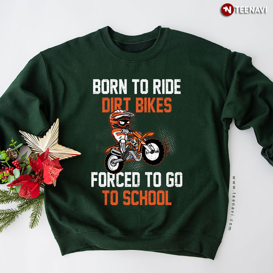Born To Ride Dirt Bikes Forced To Go To School Sweatshirt