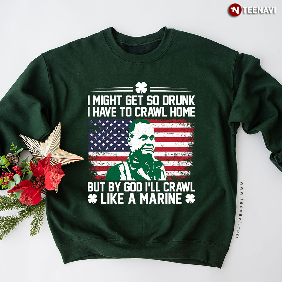 I Might Get So Drunk I Have To Crawl Home But By God I'll Crawl Like A Marine Chesty Puller American Flag Sweatshirt