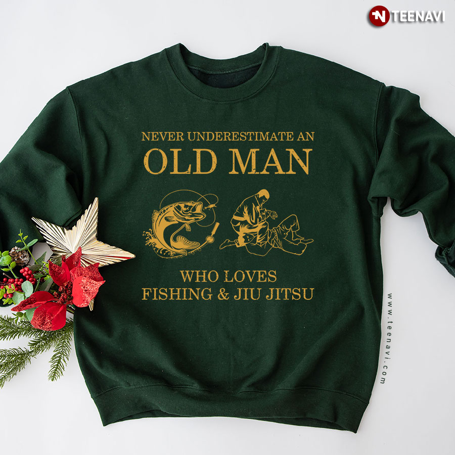 Never Underestimate An Old Man Who Loves Fishing & Jiu Jitsu Sweatshirt