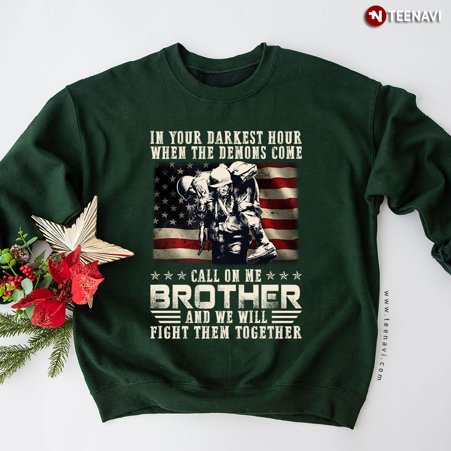 In Your Darkest Hour When The Demons Come Call On Me Brother And We Will Fight Them Together Veteran American Flag Sweatshirt