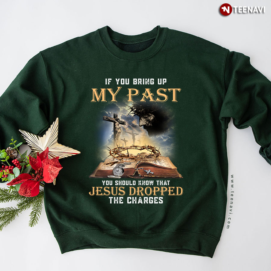 If You Bring Up My Past You Should Know That Jesus Dropped The Charges Cross Bible Verse Sweatshirt
