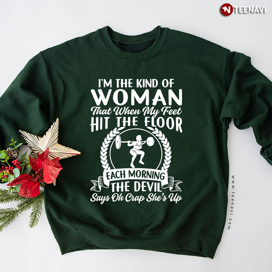 I'm The Kind Of Woman That When My Feet Hit The Floor Each Morning The Devil Says Oh Crap She's Up Lifting Weights Sweatshirt