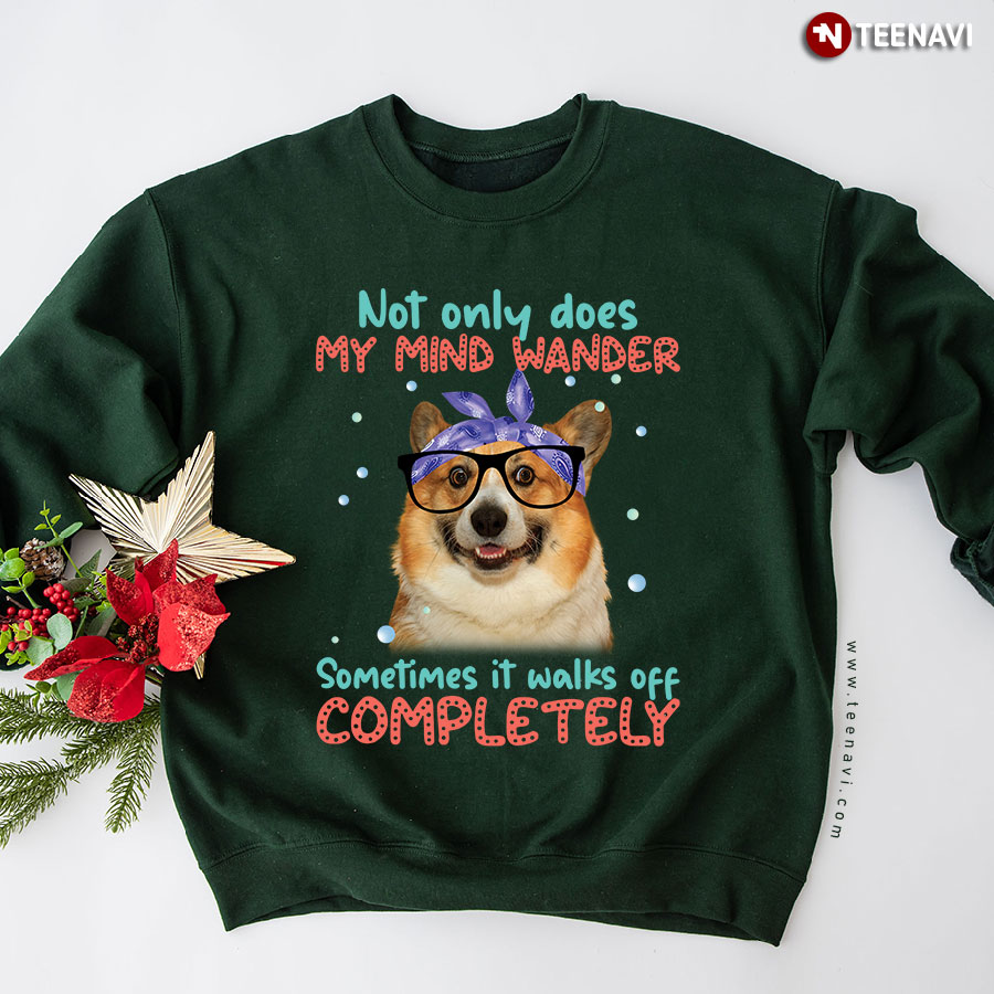 Not Only Does My Mind Wander Sometimes It Walks Off Completely Corgi Dog Sweatshirt