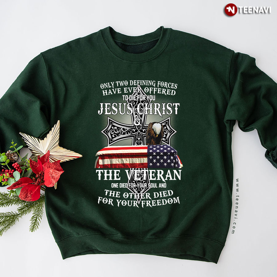 Only Two Defining Forces Have Ever Offered To Die For You Jesus Christ & The Veteran Eagle Cross American Flag Sweatshirt