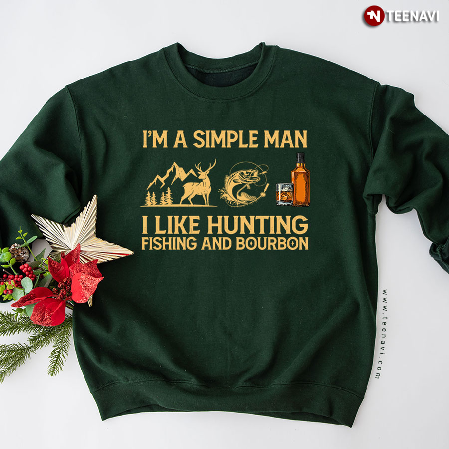 I'm A Simple Man I Like Hunting Fishing And Bourbon Sweatshirt
