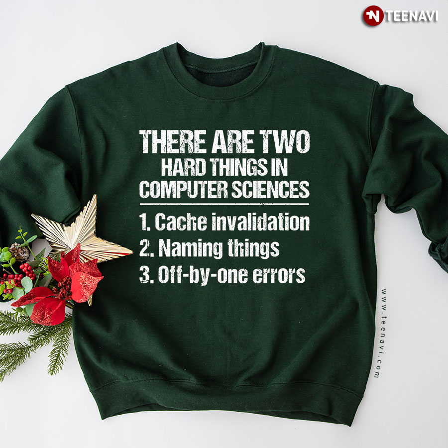 There Are Two Hard Things In Computer Sciences 1. Cache Invalidation Sweatshirt