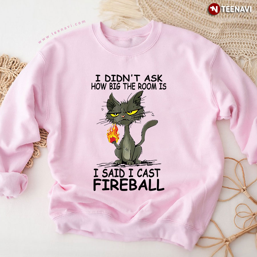 I Didn't Ask How Big The Room Is I Said I Cast Fireball Cat Sweatshirt