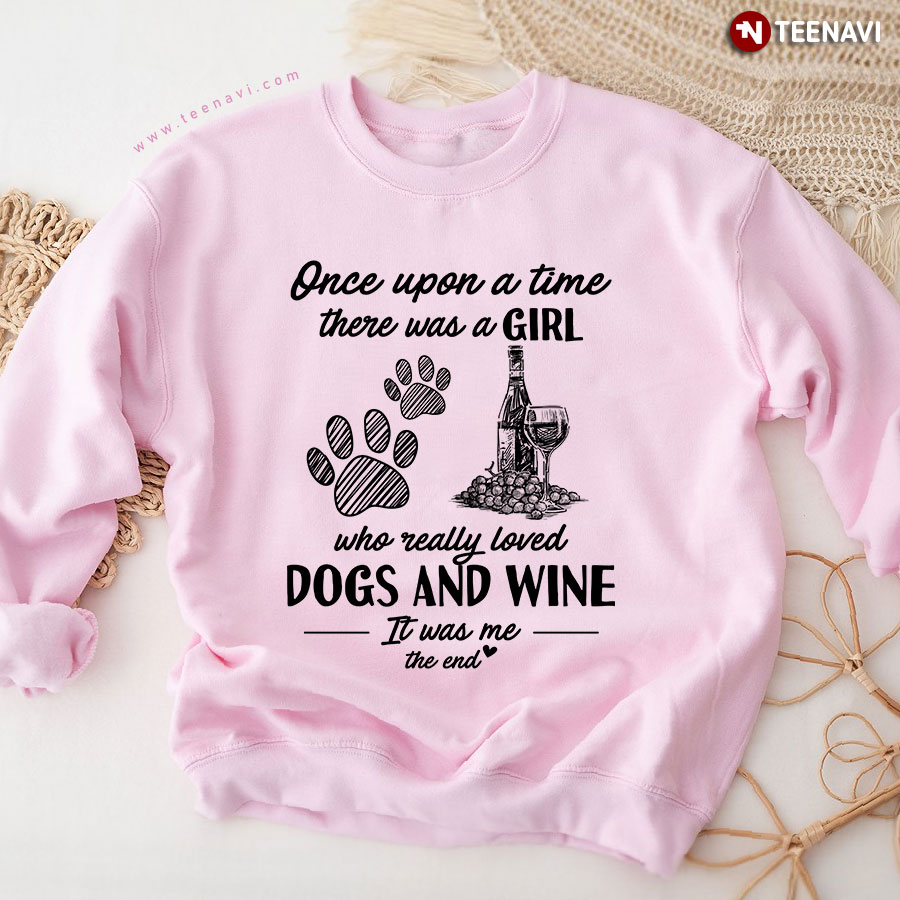 Once Upon A Time There Was A Girl Who Really Loved Dogs And Wine It Was Me The End Sweatshirt