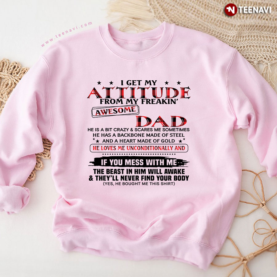 I Get My Attitude From My Freakin' Awesome Dad Yes He Bought Me This Shirt Sweatshirt